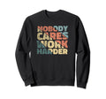 Nobody Cares Work Harder Sweatshirt - Unique Graphic for Adults - T-Shirt, Sweatshirt, Hoodie