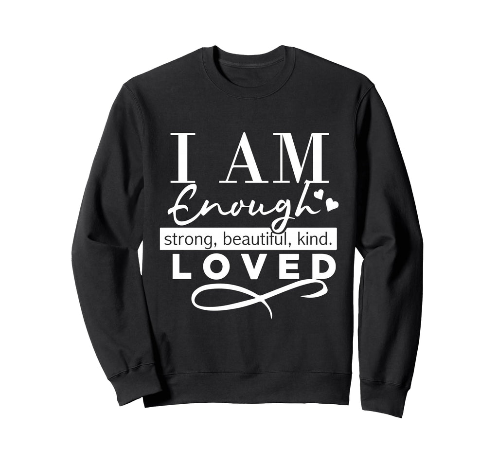 I Am Enough Strong Beautiful Kind Sweatshirt - Streetwear Style for Adults - T-Shirt, Sweatshirt, Hoodie