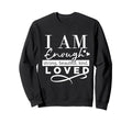 I Am Enough Strong Beautiful Kind Sweatshirt - Streetwear Style for Adults - T-Shirt, Sweatshirt, Hoodie