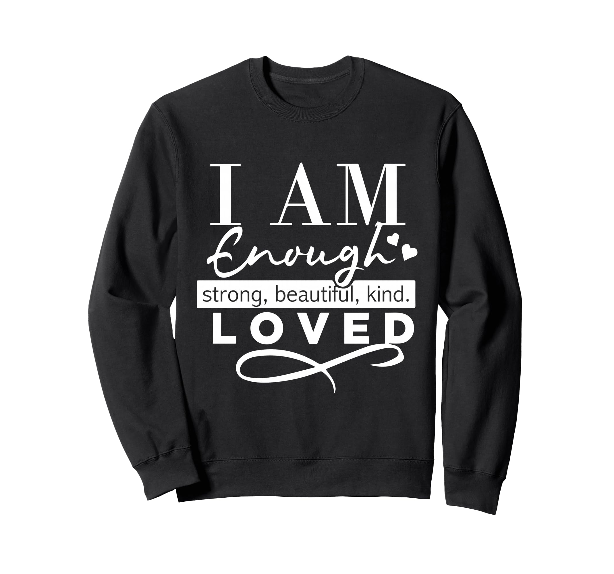 I Am Enough Strong Beautiful Kind Sweatshirt - Streetwear Style for Adults - T-Shirt, Sweatshirt, Hoodie