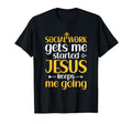 Social Work Gets Me Started Jesus T-Shirt - Casual Everyday Wear Men Women - T-Shirt, Sweatshirt, Hoodie