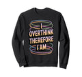 I Overthink Therefore I Am Sweatshirt - Casual Everyday Wear for Adults - T-Shirt, Sweatshirt, Hoodie