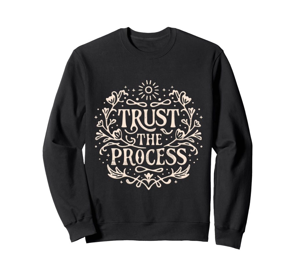 Trust Process Embracing Lifes Sweatshirt - Casual Everyday Wear Unisex - T-Shirt, Sweatshirt, Hoodie