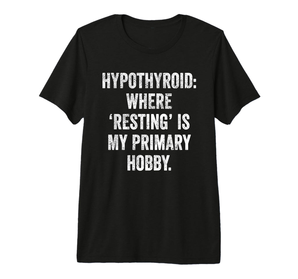 Hypothyroid Resting Hobby Chronic Fatigue T-Shirt - Unique Graphic Unisex - T-Shirt, Sweatshirt, Hoodie