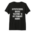 Hypothyroid Resting Hobby Chronic Fatigue T-Shirt - Unique Graphic Unisex - T-Shirt, Sweatshirt, Hoodie