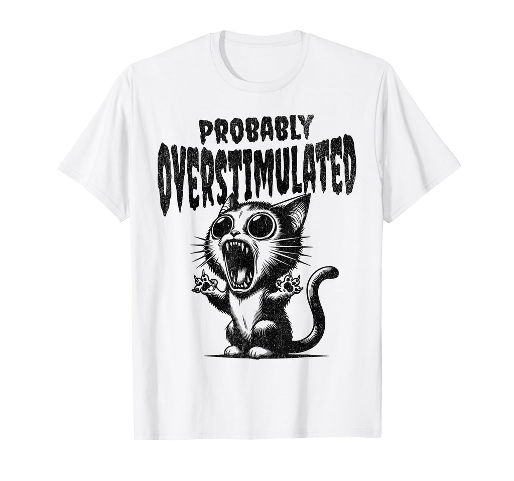 Probably Overstimulated Cat Funny T-Shirt - Trendy Graphic Men Women - T-Shirt, Sweatshirt, Hoodie