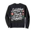 Sometimes You Have To Pluck Your Own Sweatshirt - Trendy Graphic Men Women - T-Shirt, Sweatshirt, Hoodie