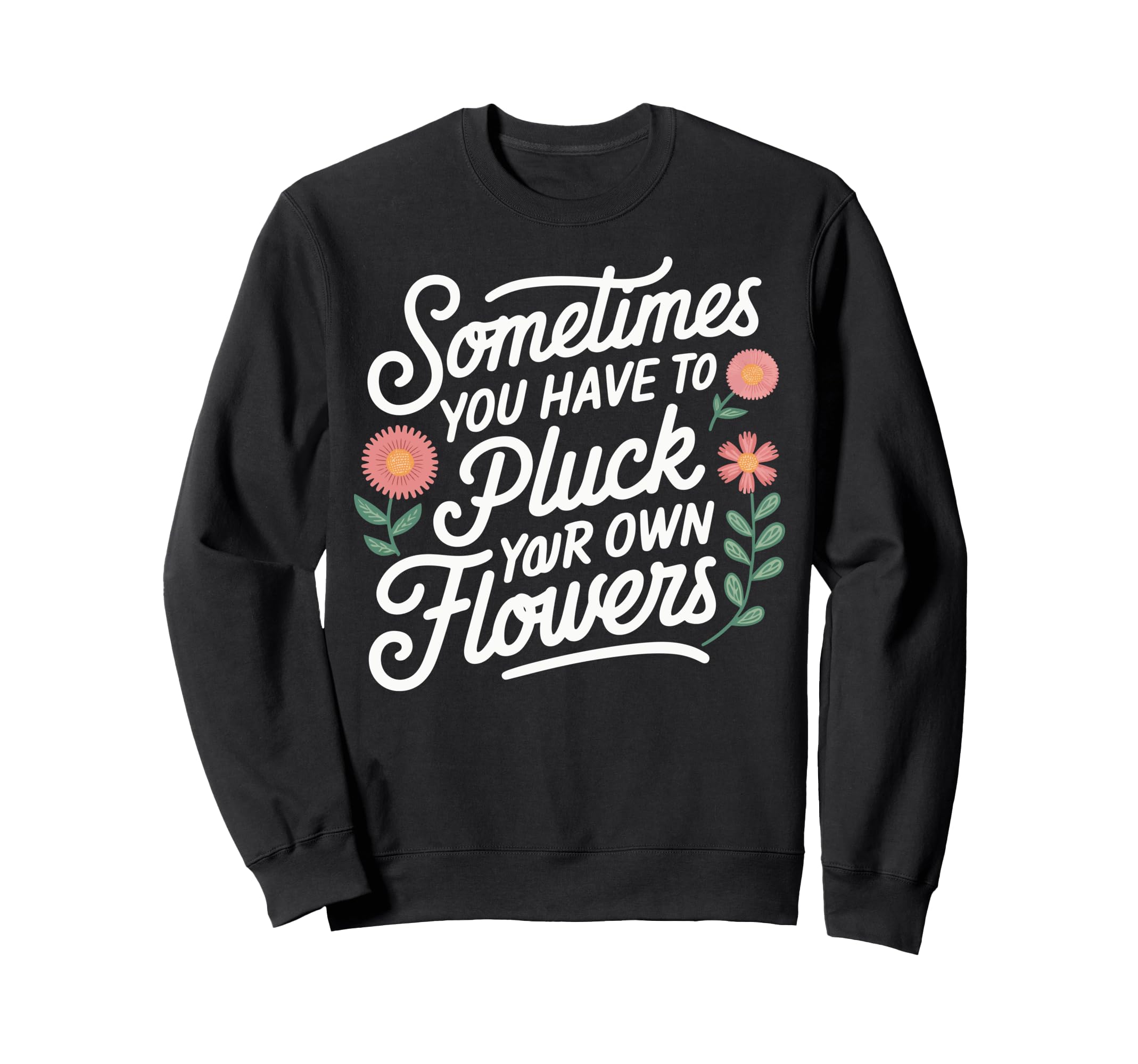 Sometimes You Have To Pluck Your Own Sweatshirt - Trendy Graphic Men Women - T-Shirt, Sweatshirt, Hoodie