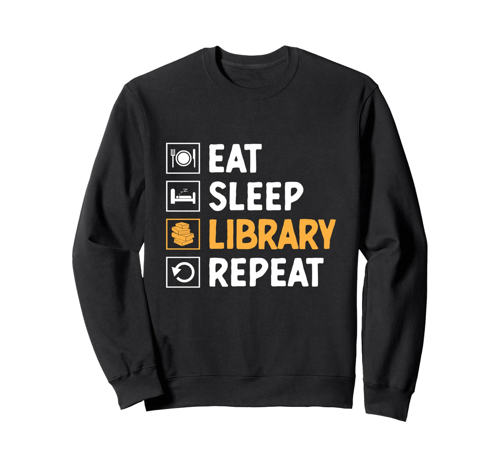 Eat Sleep Library Repeat Book Sweatshirt - Novelty Apparel Men Women - T-Shirt, Sweatshirt, Hoodie