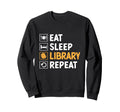Eat Sleep Library Repeat Book Sweatshirt - Novelty Apparel Men Women - T-Shirt, Sweatshirt, Hoodie