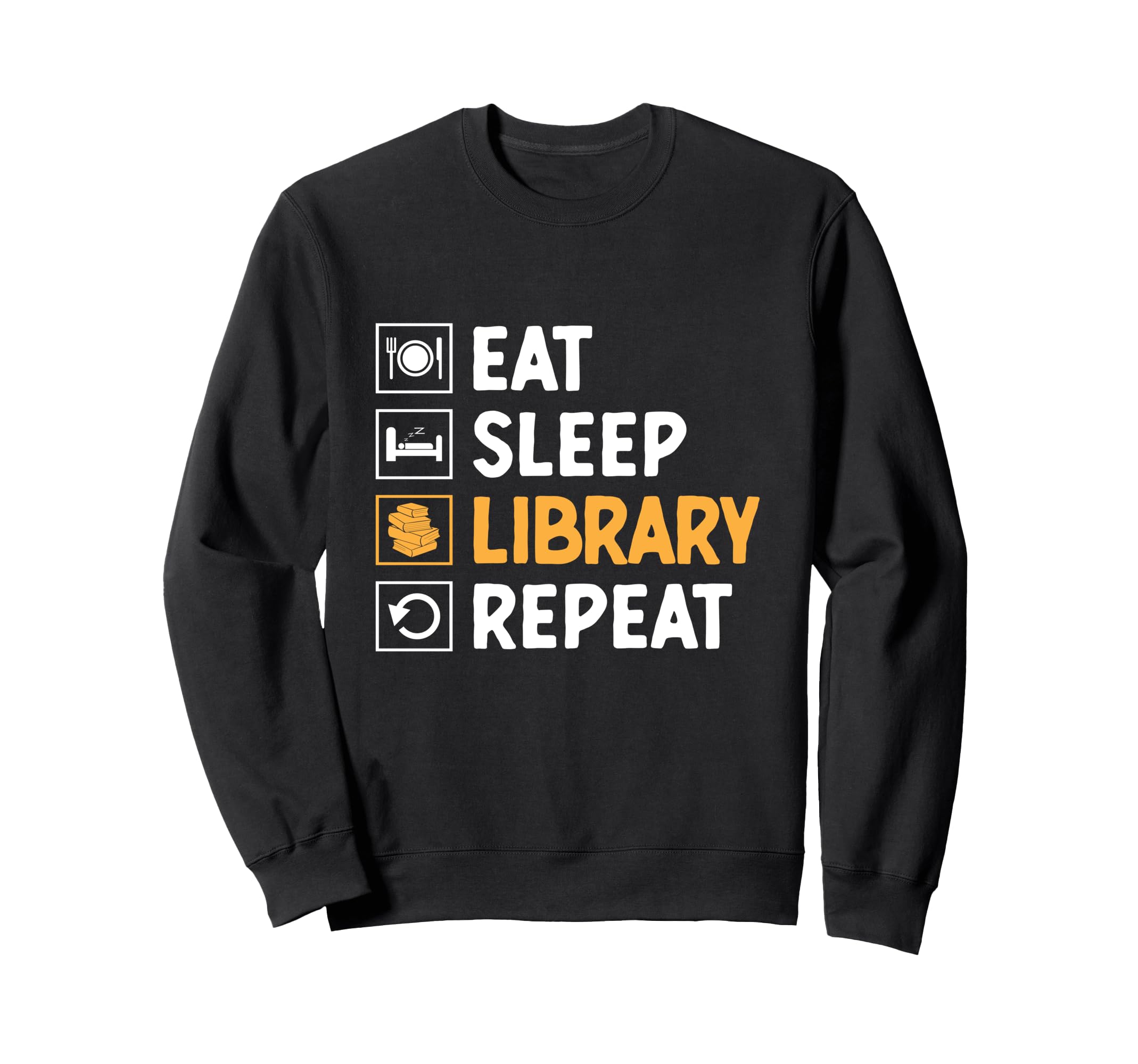Eat Sleep Library Repeat Book Sweatshirt - Novelty Apparel Men Women - T-Shirt, Sweatshirt, Hoodie