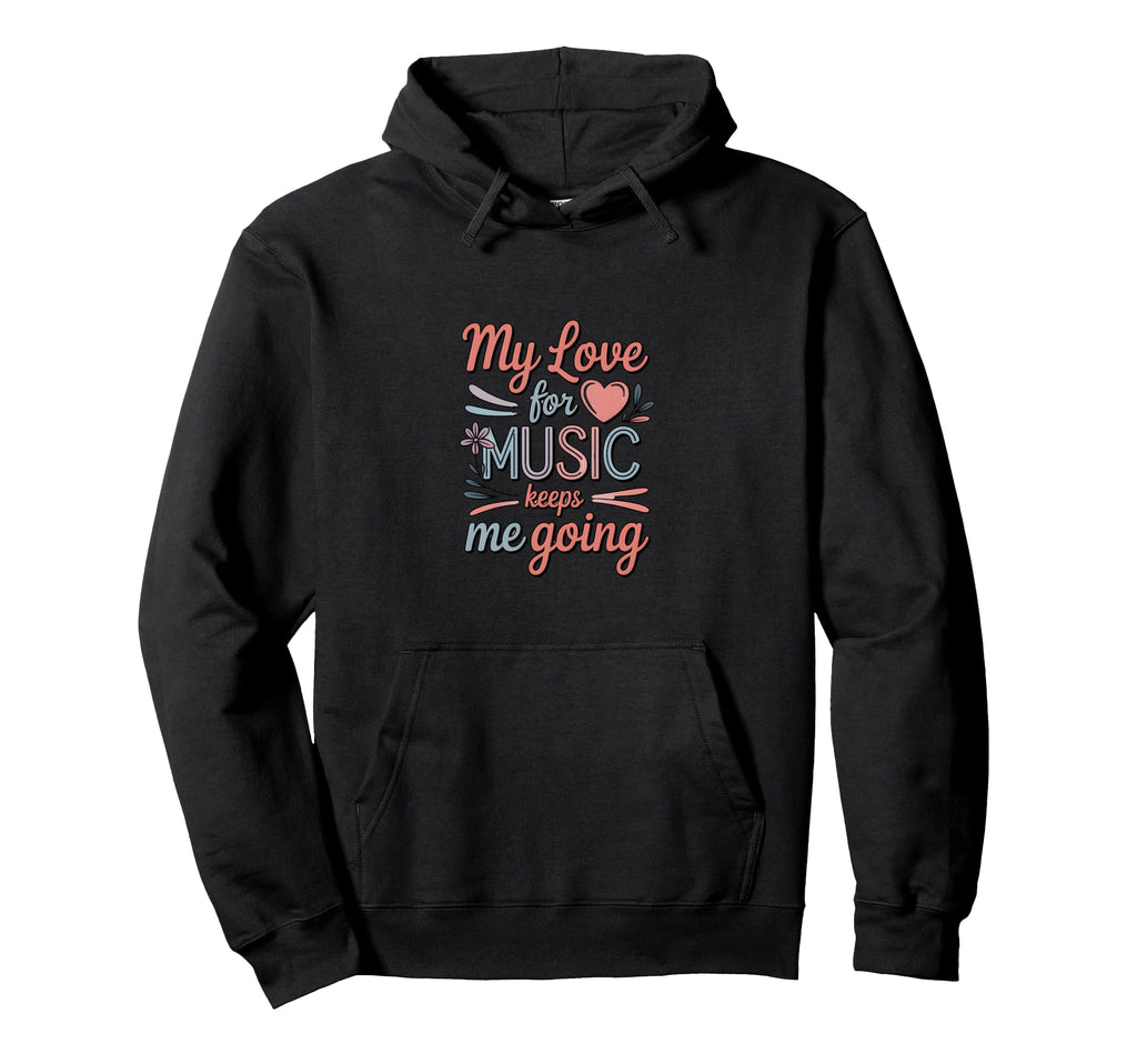 My Love Music Keeps Me Going Hoodie - Graphic Print Unisex - T-Shirt, Sweatshirt, Hoodie