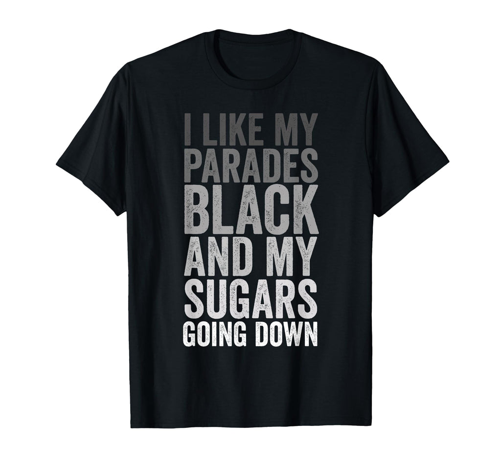 I Like My Parades Black My Sugars Going T-Shirt - Unique Graphic Men Women - T-Shirt, Sweatshirt, Hoodie