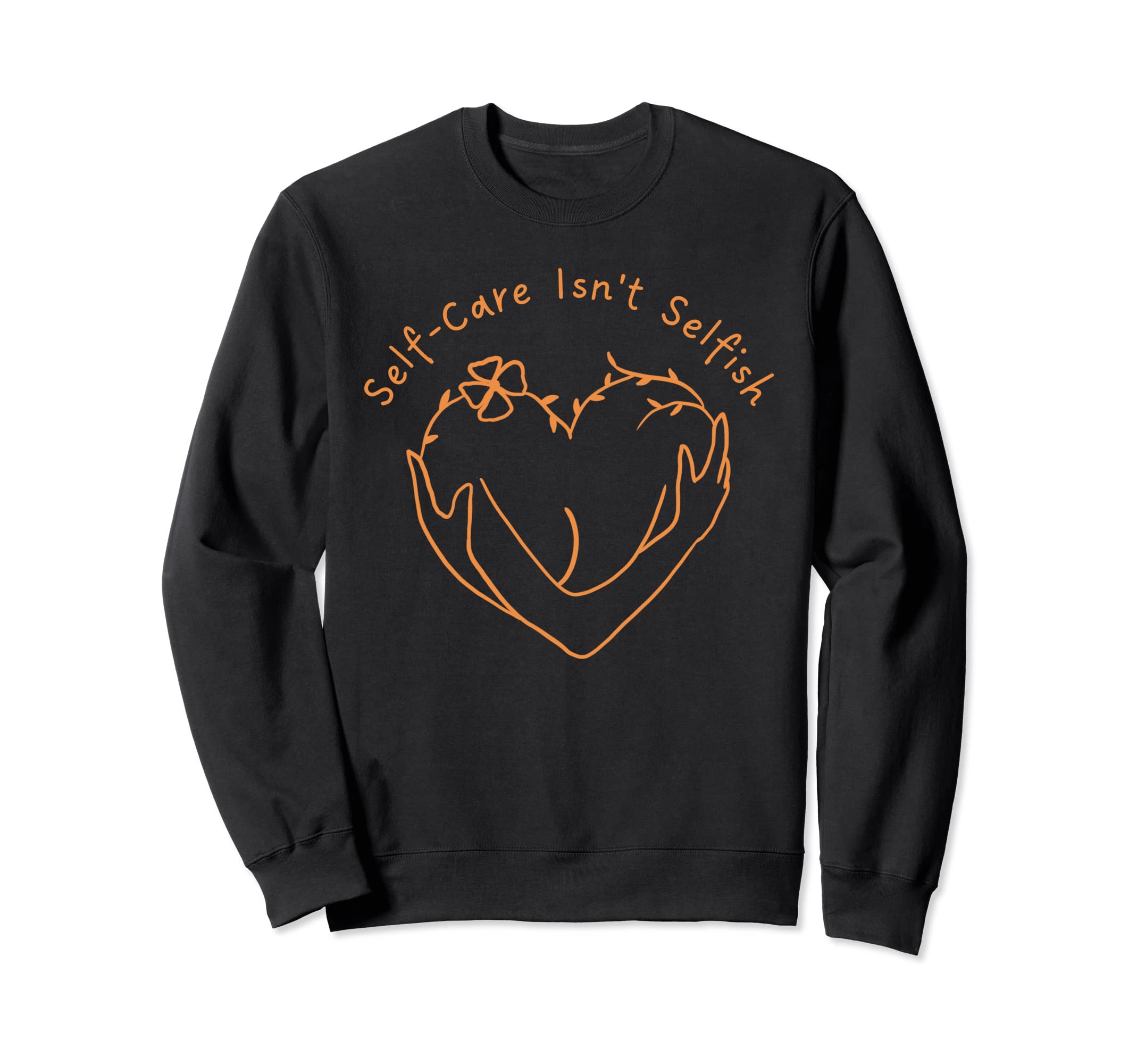 Self Care Isnt Selfish Self Love Sweatshirt - Novelty Apparel Men Women - T-Shirt, Sweatshirt, Hoodie