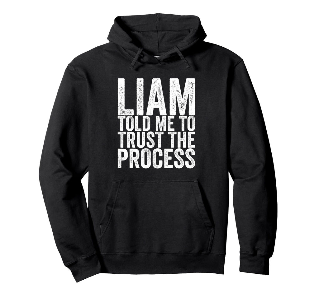 Liam Told Me To Trust Process Hoodie - Graphic Print Unisex - T-Shirt, Sweatshirt, Hoodie