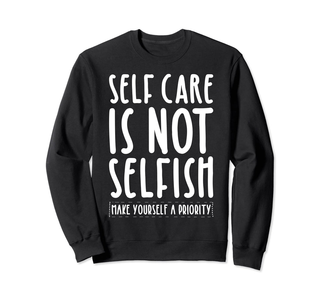 Self Care Is Not Selfish Make Sweatshirt - Streetwear Style for Adults - T-Shirt, Sweatshirt, Hoodie