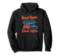 Read Books And Drink Coffee Hoodie - Fun Novelty Design for Adults - T-Shirt, Sweatshirt, Hoodie
