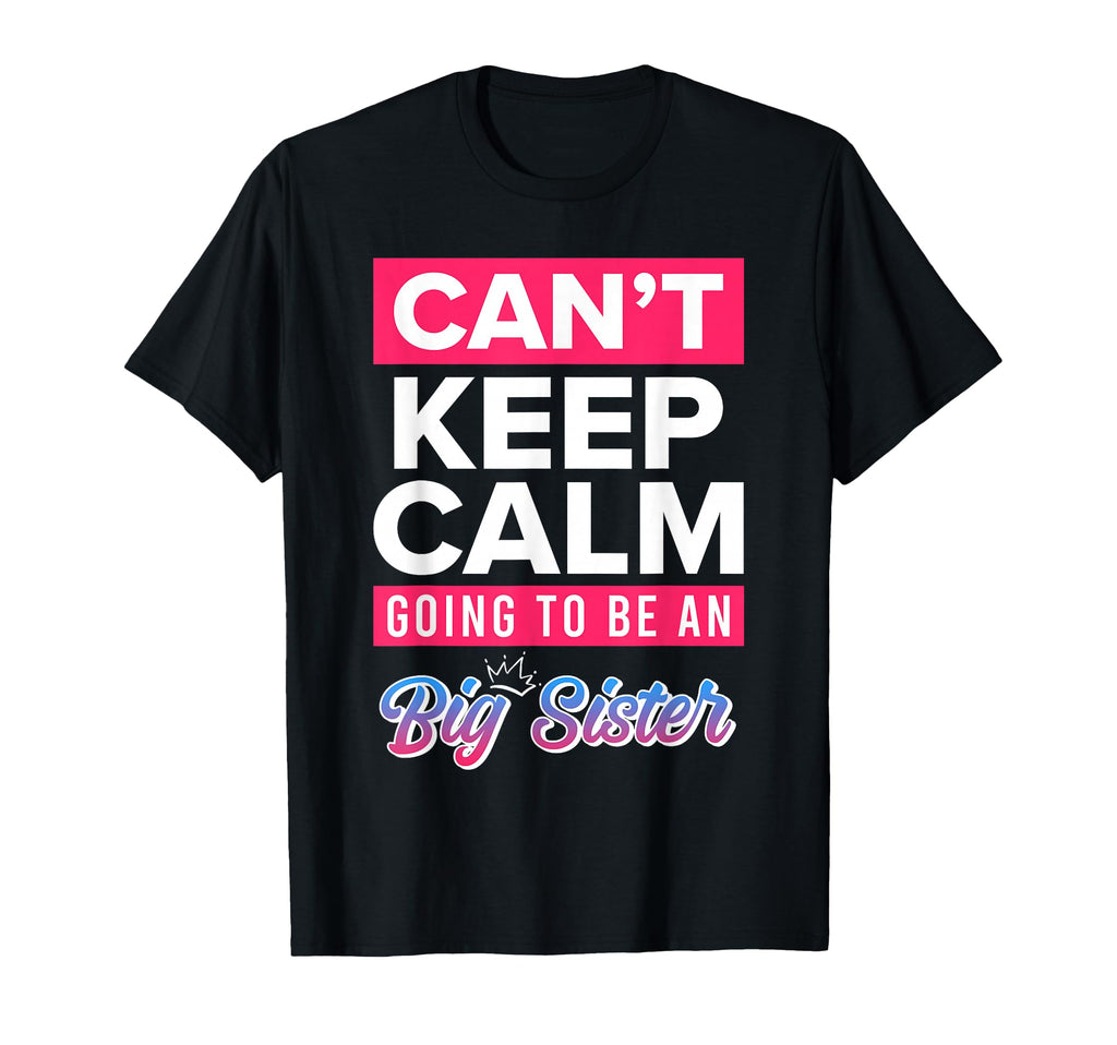 New Cant Keep Calm Going To Be Big Sister T-Shirt - Custom Art Print Unisex - T-Shirt, Sweatshirt, Hoodie
