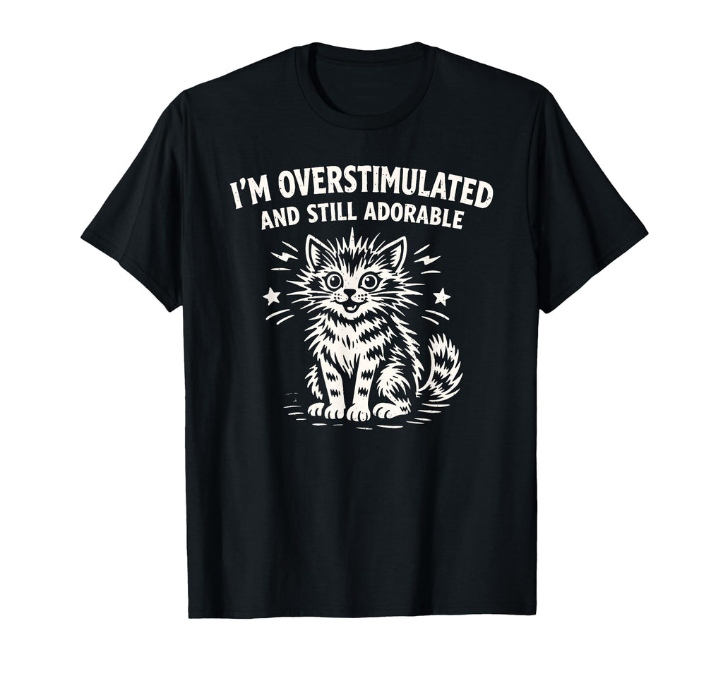 Im Overstimulated And Still Adorable T-Shirt - Trendy Graphic for Adults - T-Shirt, Sweatshirt, Hoodie