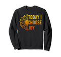 Today I Choose Joy Happiness Sweatshirt - Casual Everyday Wear Unisex - T-Shirt, Sweatshirt, Hoodie