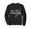 You Are Enough Wearable Affirmation Sweatshirt - Minimalist Print Men Women - T-Shirt, Sweatshirt, Hoodie