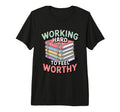 Working Hard To Feel Worthy Funny T-Shirt - Streetwear Style Unisex - T-Shirt, Sweatshirt, Hoodie