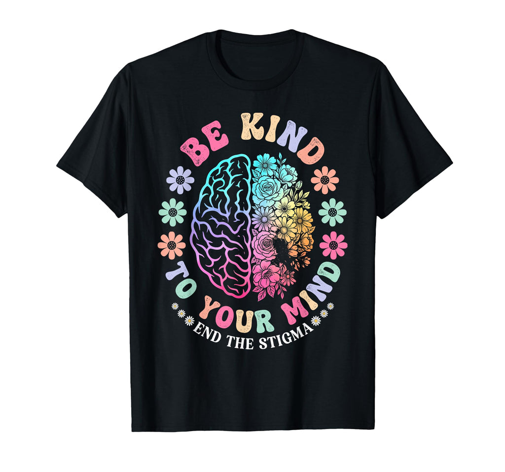 Be Kind To Your Mind End Stigma Mental T-Shirt - Trendy Graphic Men Women - T-Shirt, Sweatshirt, Hoodie