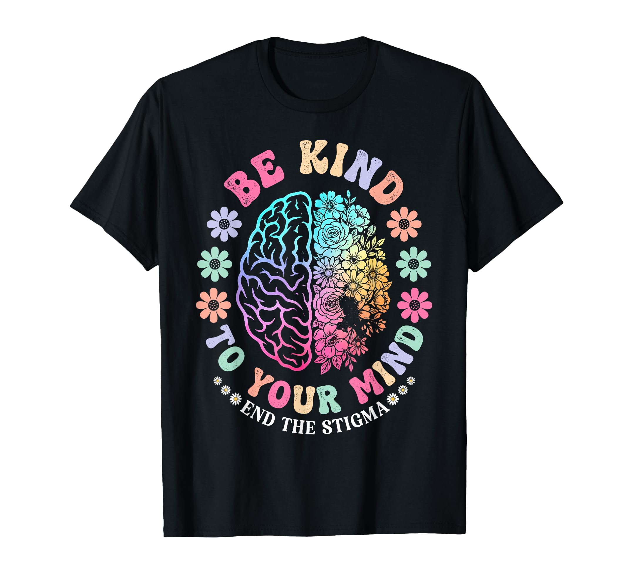 Be Kind To Your Mind End Stigma Mental T-Shirt - Trendy Graphic Men Women - T-Shirt, Sweatshirt, Hoodie