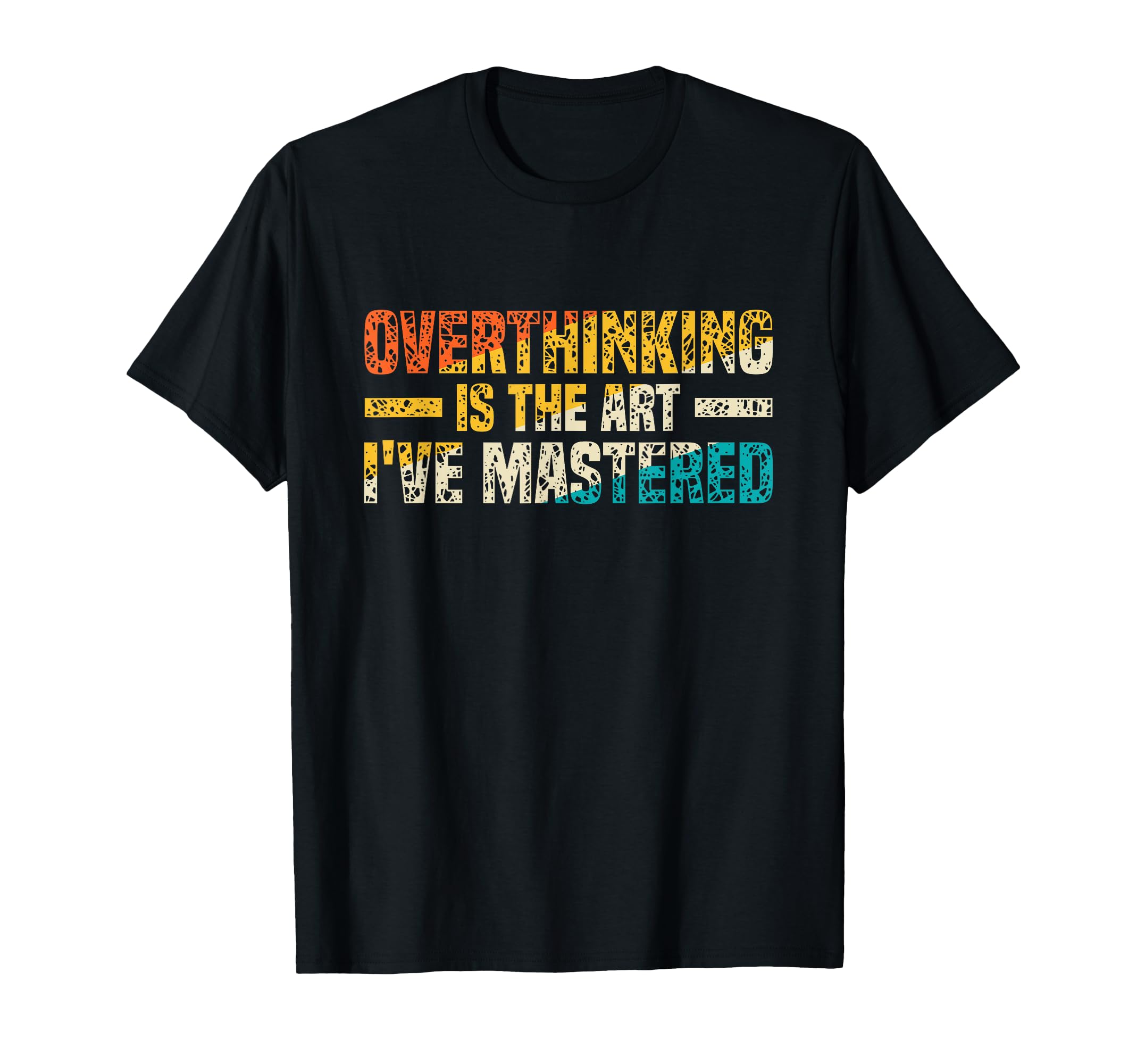 Overthinking Is Art Ive Mastered T-Shirt - Fun Novelty Design Men Women - T-Shirt, Sweatshirt, Hoodie