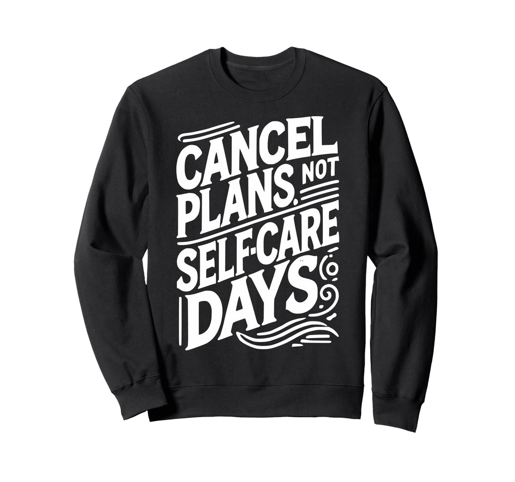 Cancel Plans Not Self Care Sweatshirt - Casual Everyday Wear for Adults - T-Shirt, Sweatshirt, Hoodie