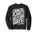 Cancel Plans Not Self Care Sweatshirt - Casual Everyday Wear for Adults - T-Shirt, Sweatshirt, Hoodie