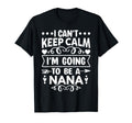 I Cant Keep Calm Im Going To Be Nana T-Shirt - Minimalist Print Men Women - T-Shirt, Sweatshirt, Hoodie