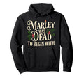 Marley Was Dead To Begin Hoodie - Graphic Print Unisex - T-Shirt, Sweatshirt, Hoodie