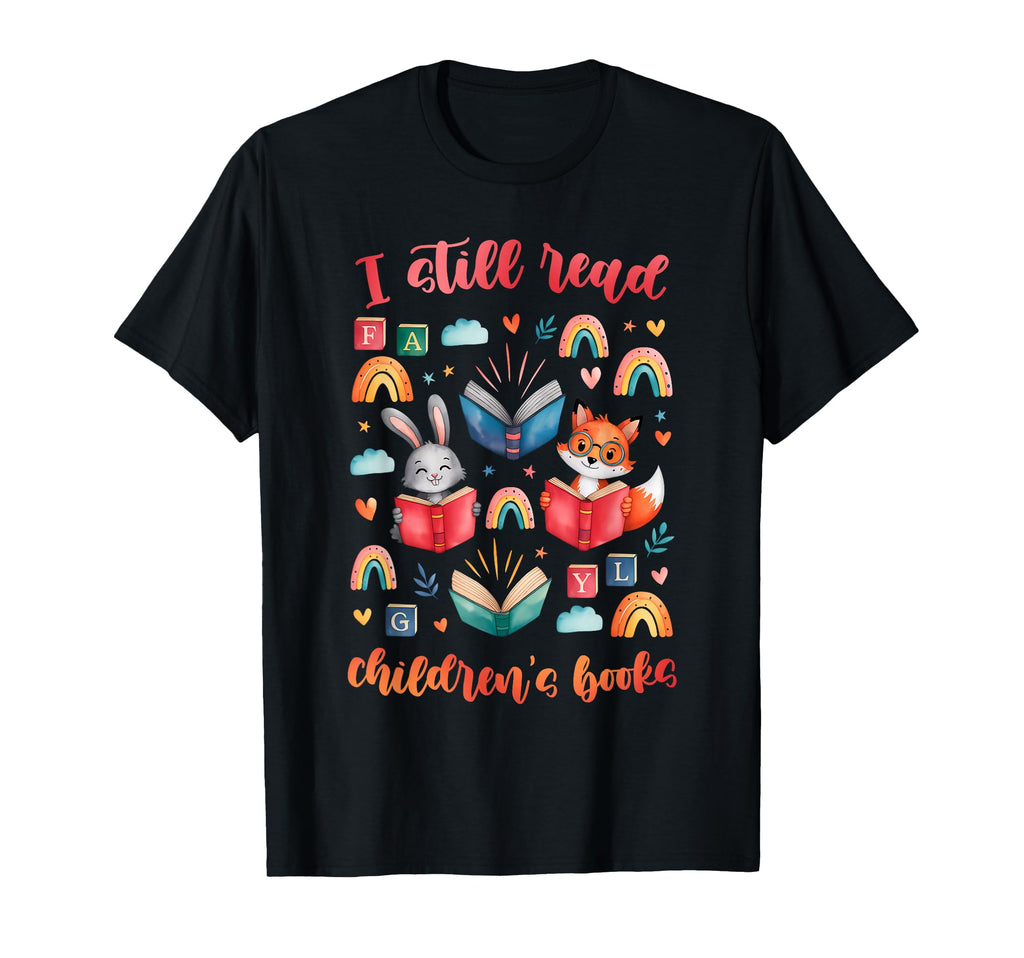 I Still Read Childrens Books Reading T-Shirt - Fun Novelty Design Unisex - T-Shirt, Sweatshirt, Hoodie