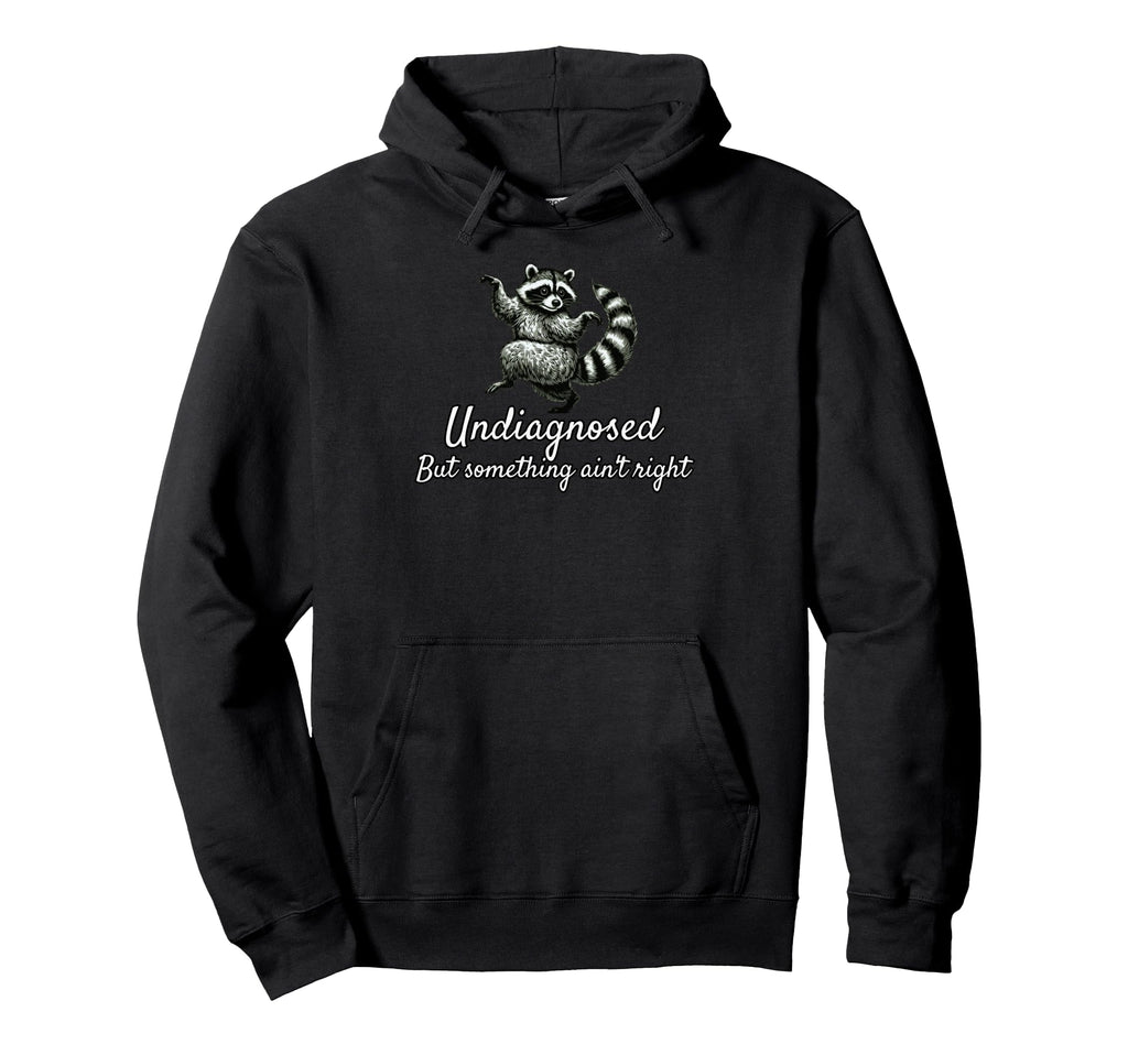 Undiagnosed But Something Aint Right Funny Hoodie - Trendy Graphic Unisex - T-Shirt, Sweatshirt, Hoodie