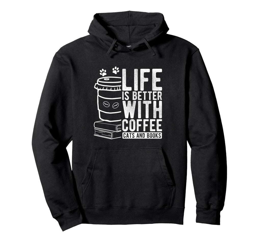 Life Is Better Coffee Cats And Books Hoodie - Casual Everyday Wear Unisex - T-Shirt, Sweatshirt, Hoodie