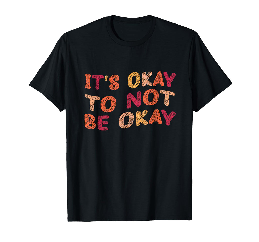 Its Okay To Not Be Okay Meaningful T-Shirt - Custom Art Print Unisex - T-Shirt, Sweatshirt, Hoodie