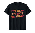 Its Okay To Not Be Okay Meaningful T-Shirt - Custom Art Print Unisex - T-Shirt, Sweatshirt, Hoodie
