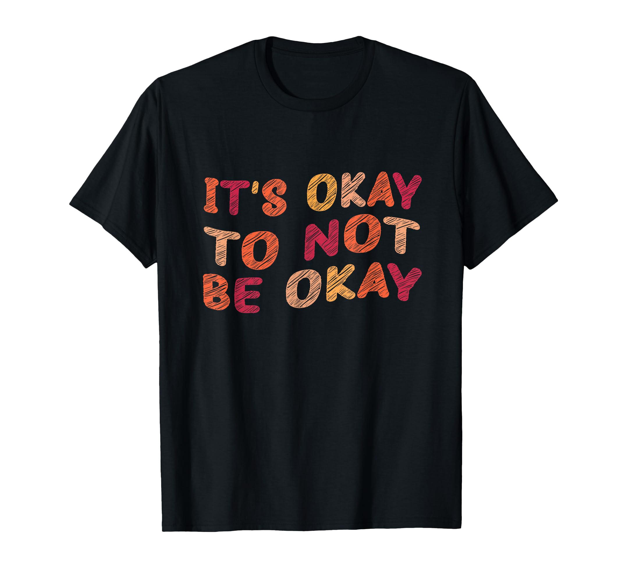Its Okay To Not Be Okay Meaningful T-Shirt - Custom Art Print Unisex - T-Shirt, Sweatshirt, Hoodie