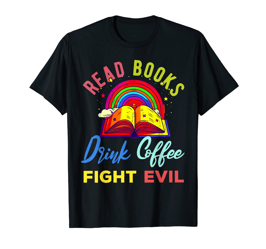 Read Books Drink Coffee Fight Evil Book T-Shirt - Trendy Graphic Unisex - T-Shirt, Sweatshirt, Hoodie