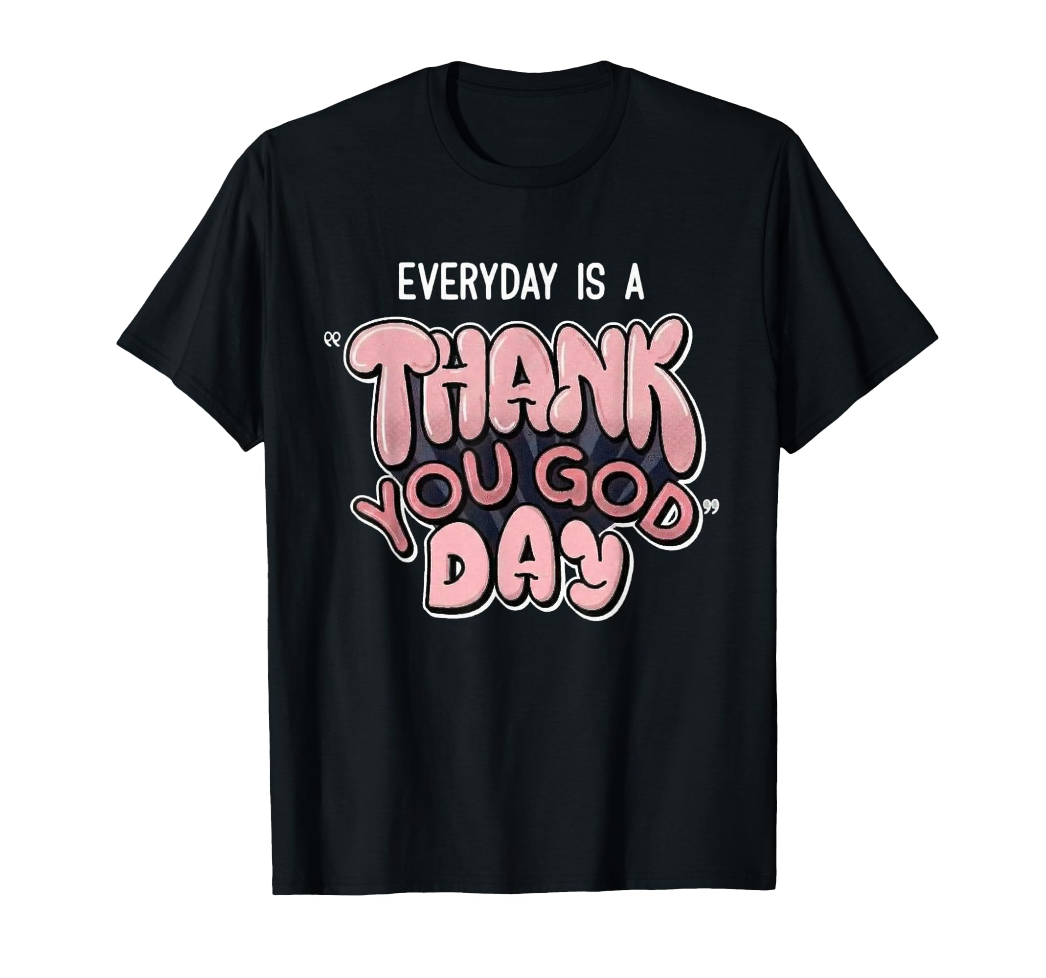 Everyday Is Thank You God Day Christian T-Shirt - Novelty Apparel Unisex - T-Shirt, Sweatshirt, Hoodie