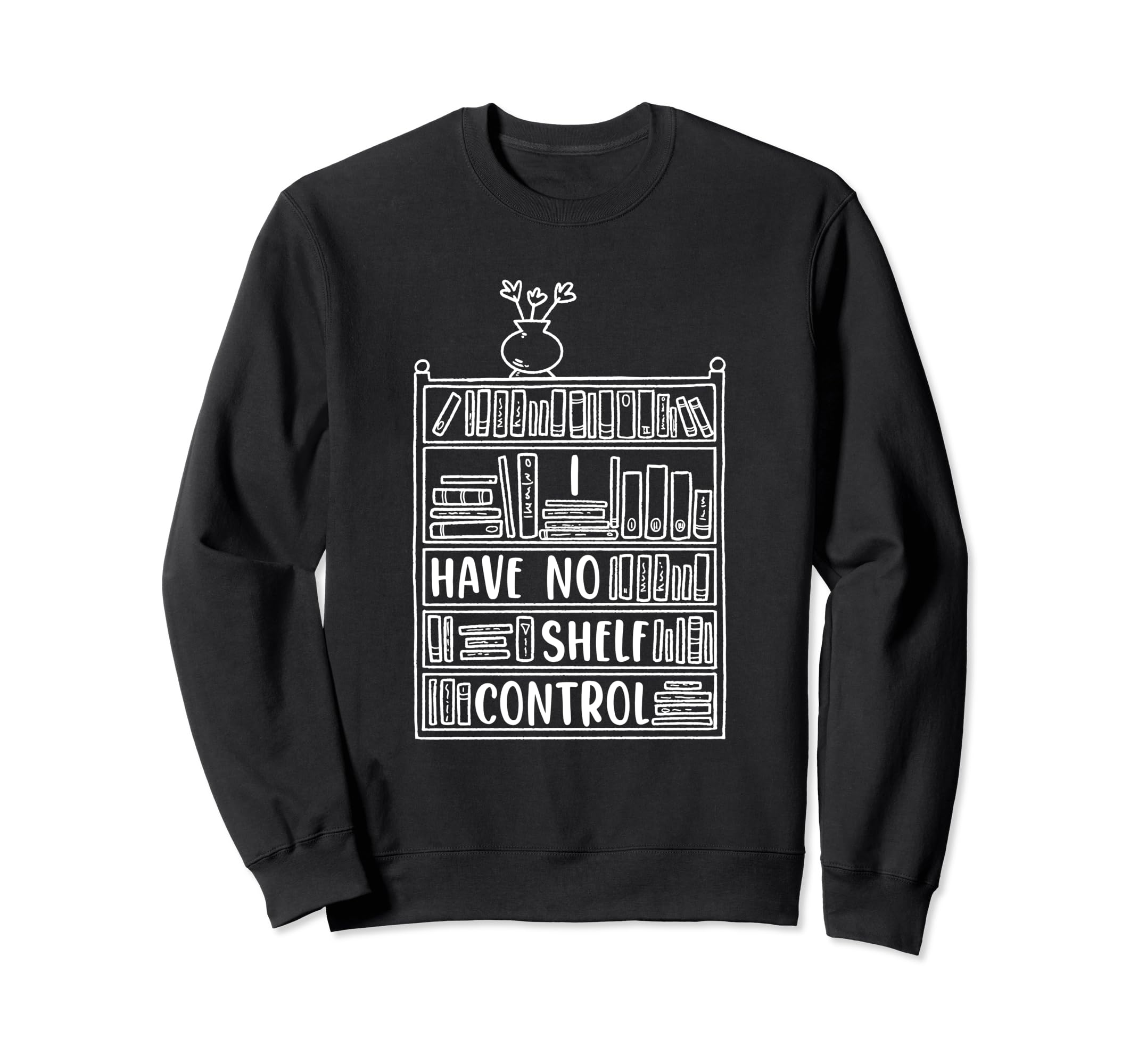 I Have No Shelf Control Book Lovers Sweatshirt - Graphic Print Unisex - T-Shirt, Sweatshirt, Hoodie