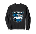 Tech My Brain Has Too Many Tabs Sweatshirt - Novelty Apparel Men Women - T-Shirt, Sweatshirt, Hoodie