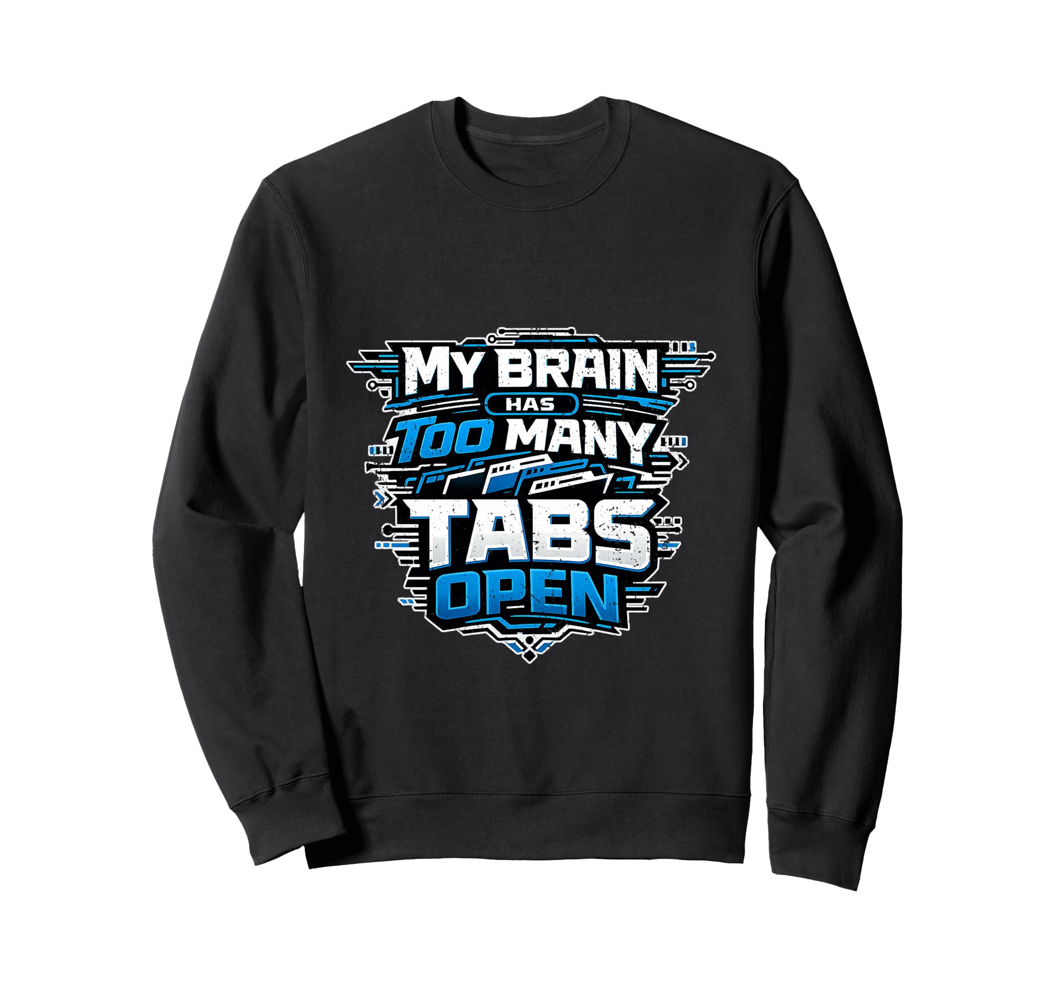 Tech My Brain Has Too Many Tabs Sweatshirt - Novelty Apparel Men Women - T-Shirt, Sweatshirt, Hoodie