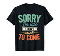 Sorry Im Late I Didnt Want To Come T-Shirt - Trendy Graphic for Adults - T-Shirt, Sweatshirt, Hoodie