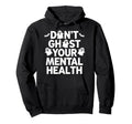 Dont Ghost Your Mental Health Funny Hoodie - Unique Graphic Unisex - T-Shirt, Sweatshirt, Hoodie