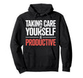 Taking Care Yourself Is Productive Hoodie - Casual Everyday Wear for Adults - T-Shirt, Sweatshirt, Hoodie
