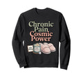Chronic Pain Cosmic Power Funny Sweatshirt - Unique Graphic Men Women - T-Shirt, Sweatshirt, Hoodie