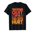 You Either Quit Or You Keep Going They Both T-Shirt - Graphic Print Unisex - T-Shirt, Sweatshirt, Hoodie