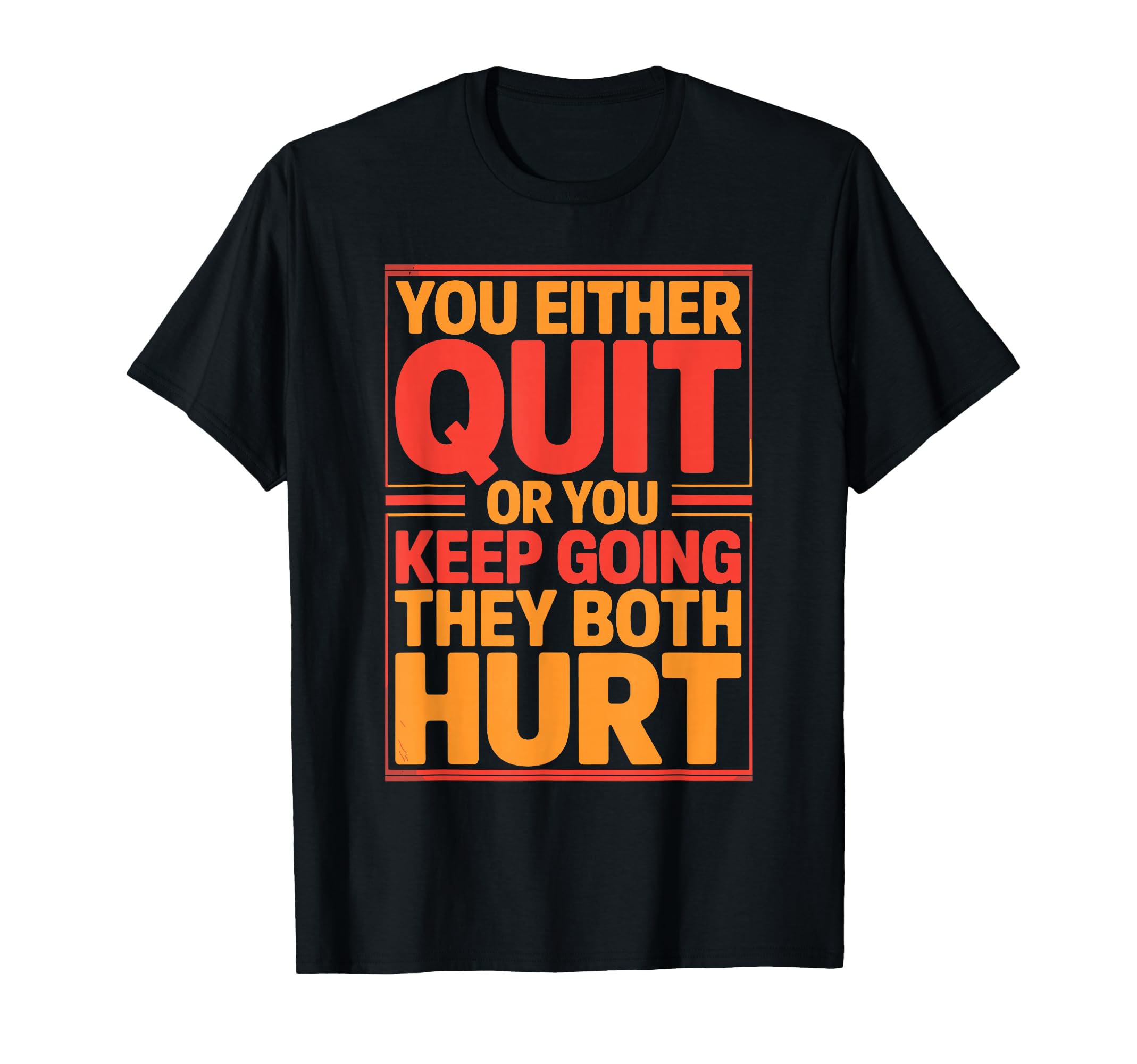 You Either Quit Or You Keep Going They Both T-Shirt - Graphic Print Unisex - T-Shirt, Sweatshirt, Hoodie